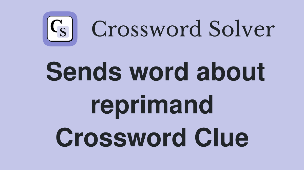 Sends word about reprimand Crossword Clue