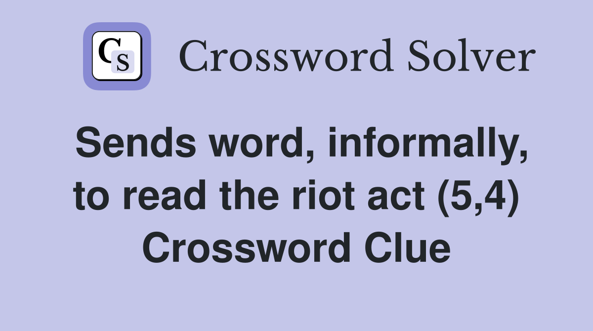 Sends word, informally, to read the riot act (5,4) Crossword Clue