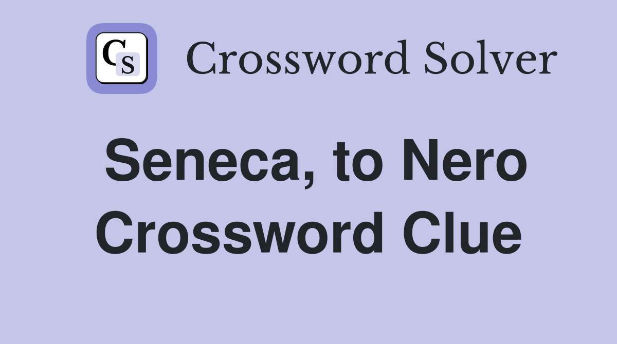 Seneca, to Nero Crossword Clue