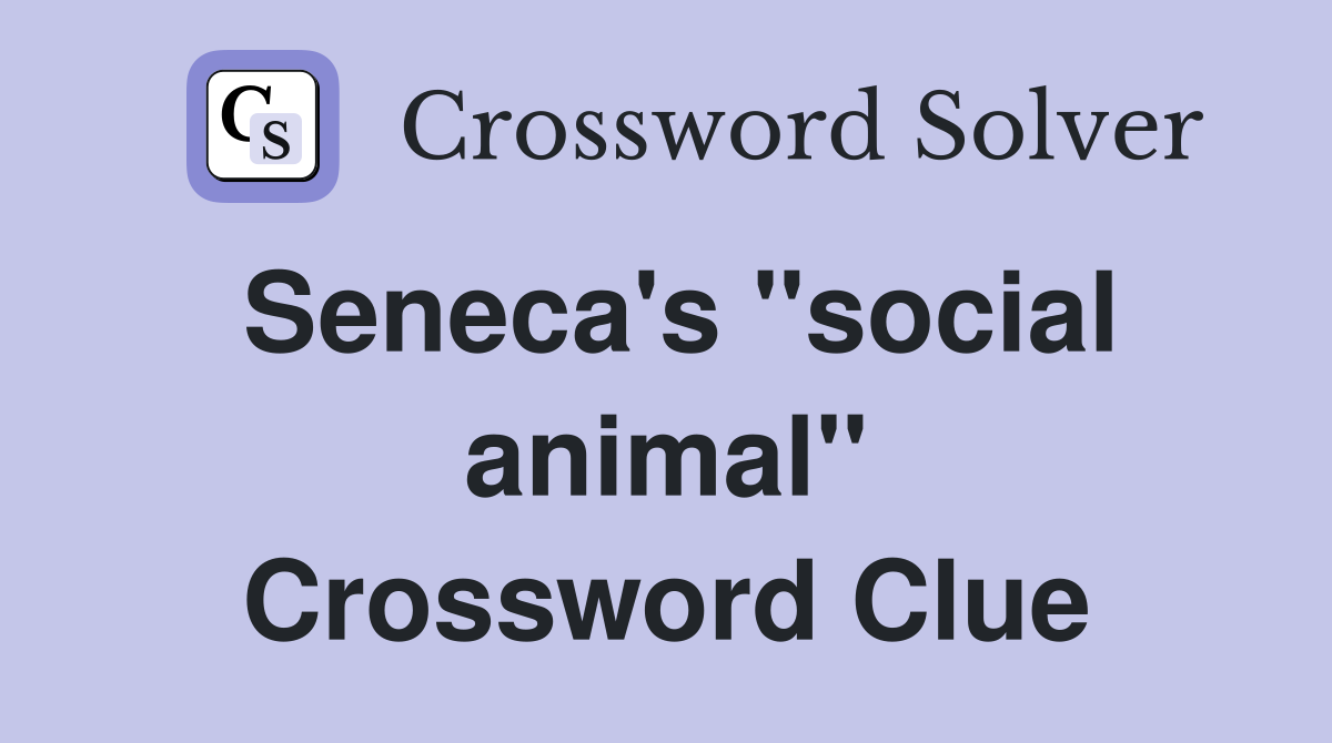 Seneca's ''social animal'' Crossword Clue