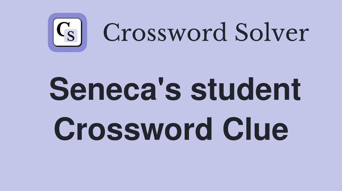 Seneca's student Crossword Clue