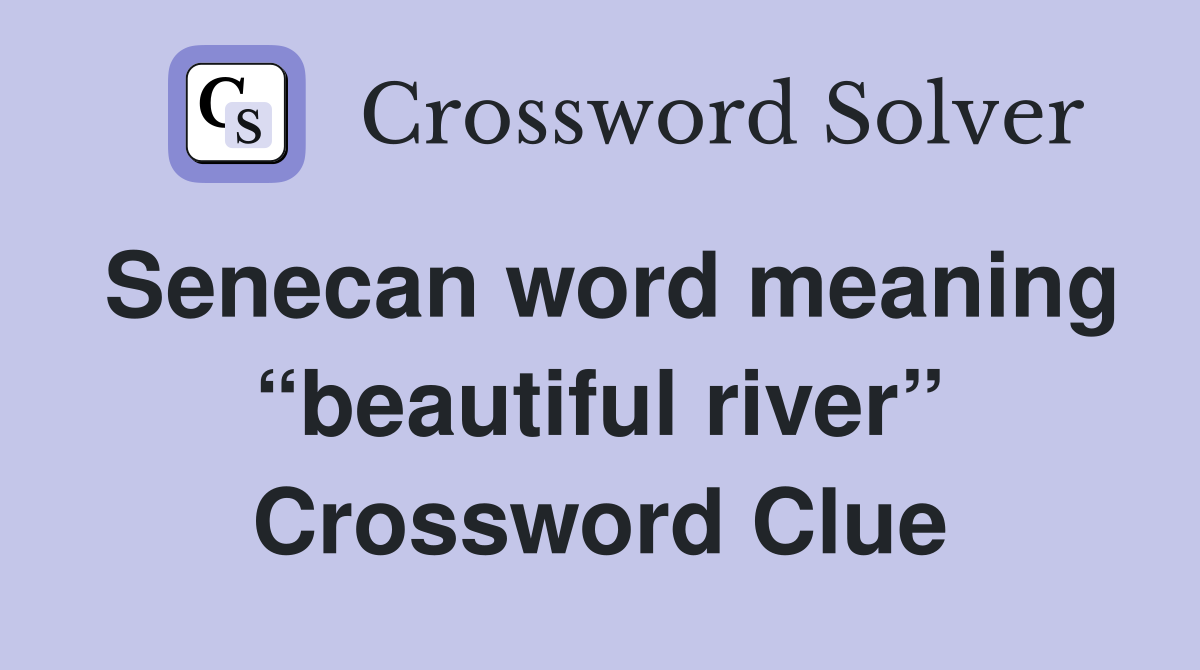 Senecan word meaning “beautiful river” Crossword Clue