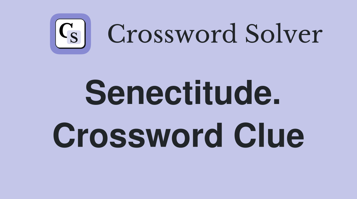 Senectitude. Crossword Clue