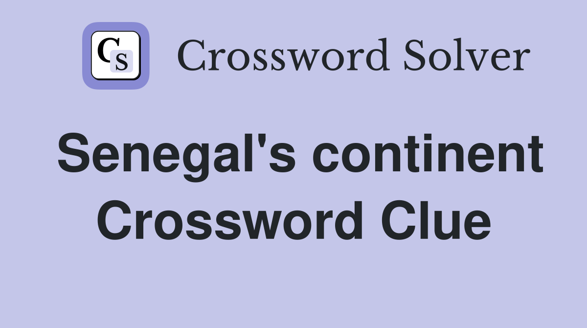 Senegal's continent Crossword Clue