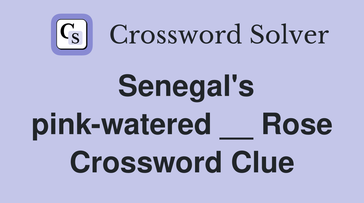 Senegal's pink-watered __ Rose Crossword Clue