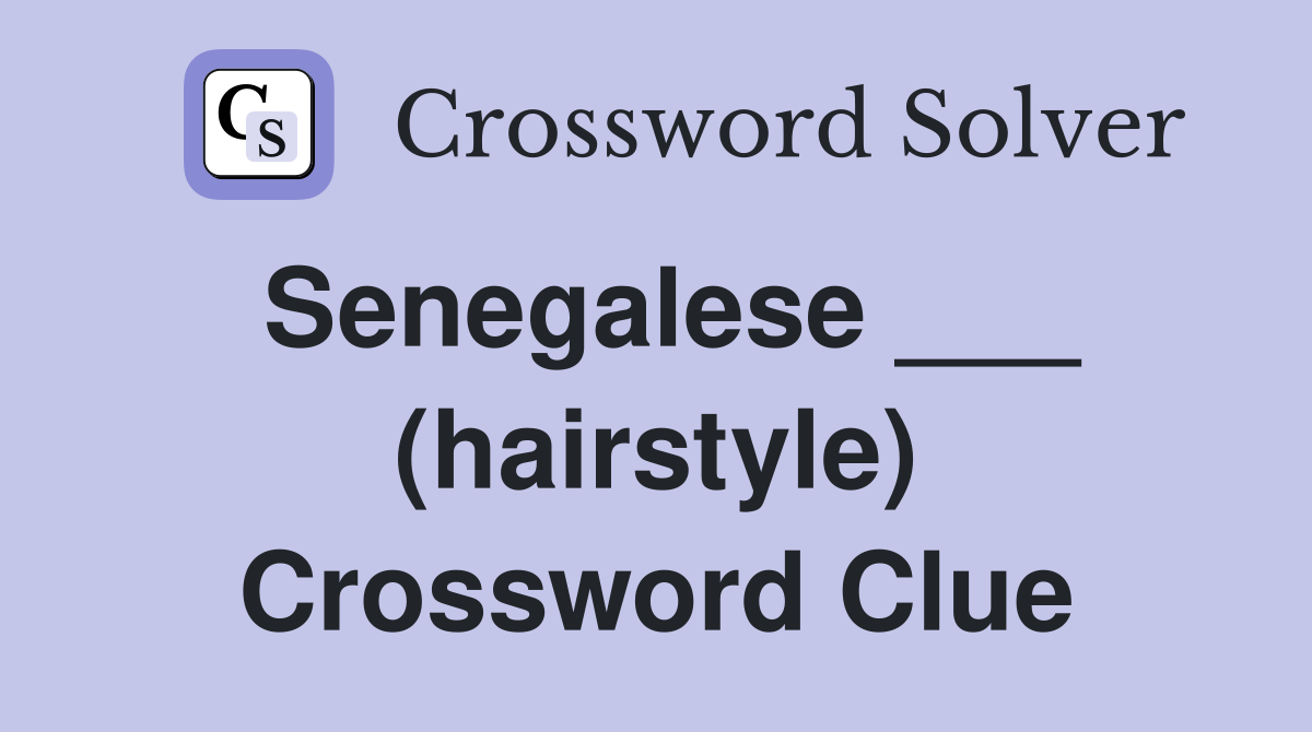 Senegalese ___ (hairstyle) Crossword Clue