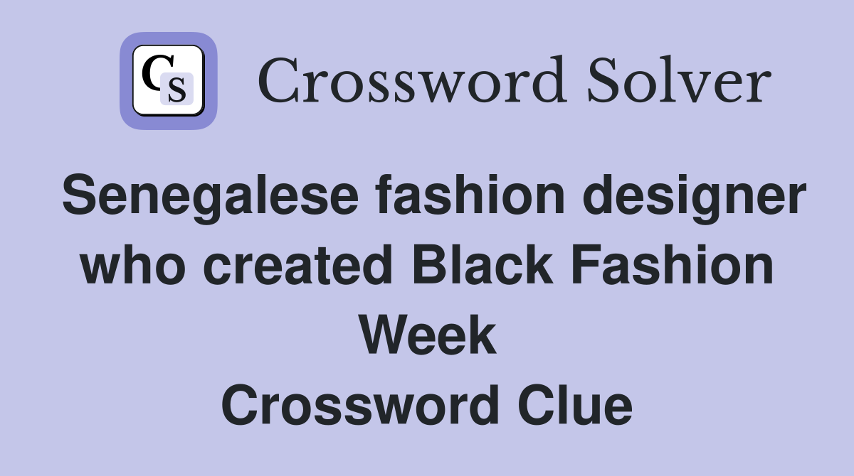 Senegalese fashion designer who created Black Fashion Week Crossword Clue