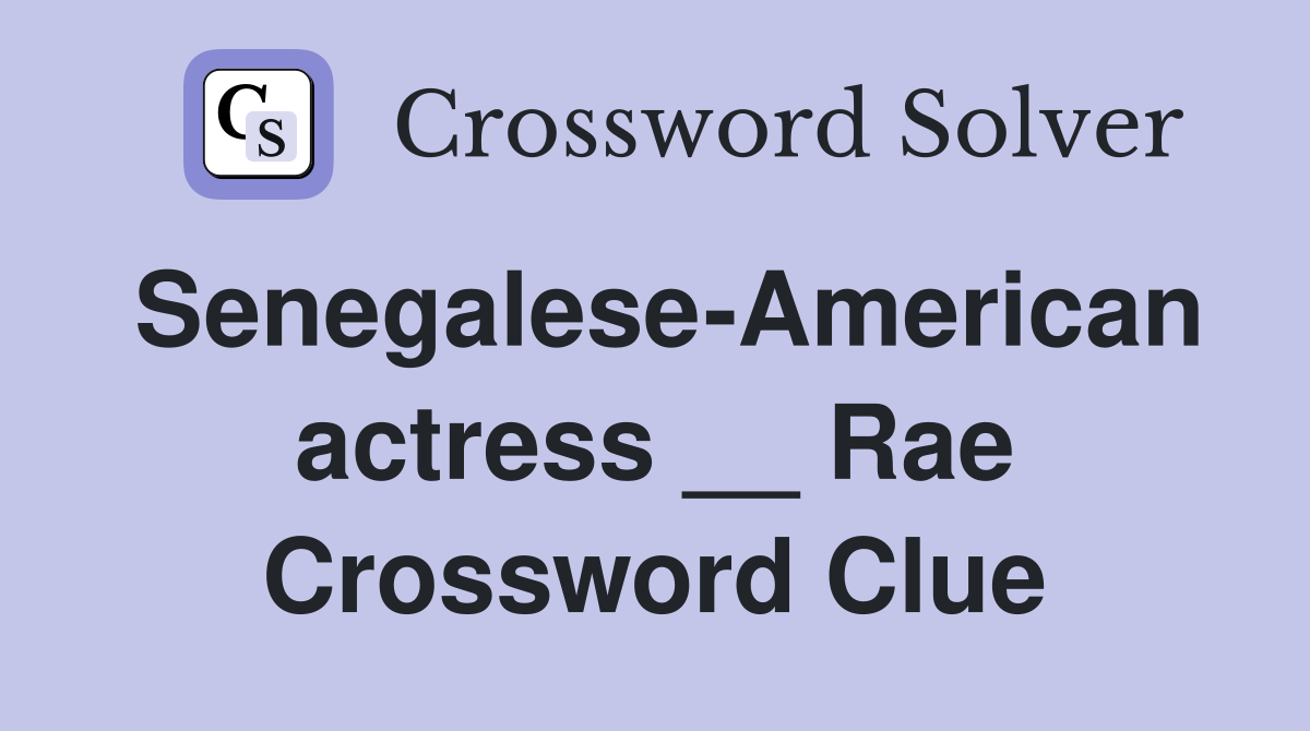 Senegalese-American actress __ Rae Crossword Clue