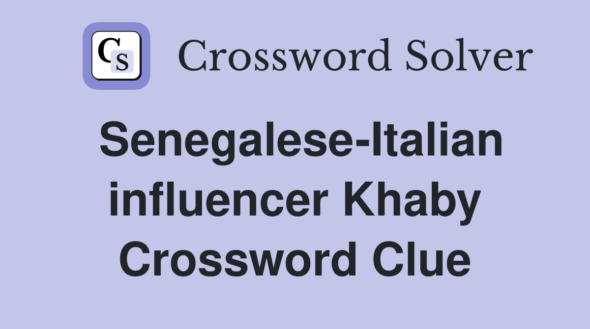 Senegalese-Italian influencer Khaby Crossword Clue