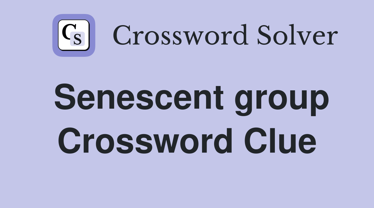 Senescent group Crossword Clue