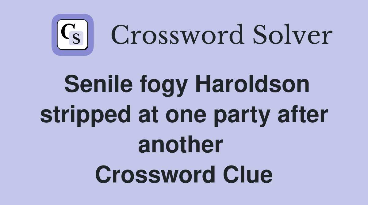 Senile fogy Haroldson stripped at one party after another  Crossword Clue