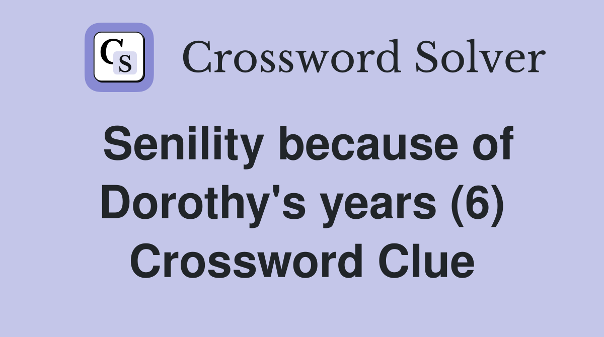 Senility because of Dorothy's years (6) Crossword Clue