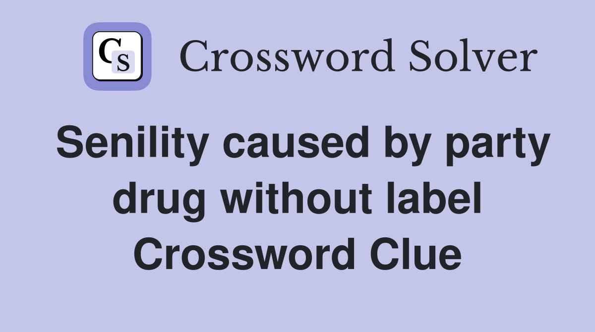 Senility caused by party drug without label Crossword Clue