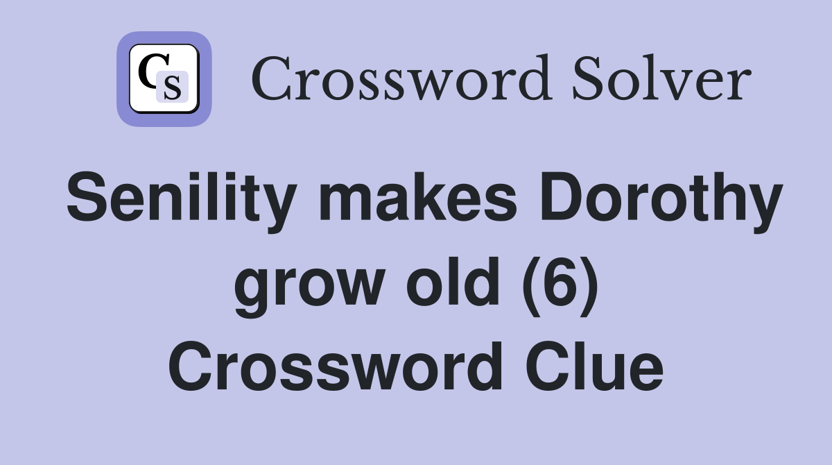 Senility makes Dorothy grow old (6) Crossword Clue