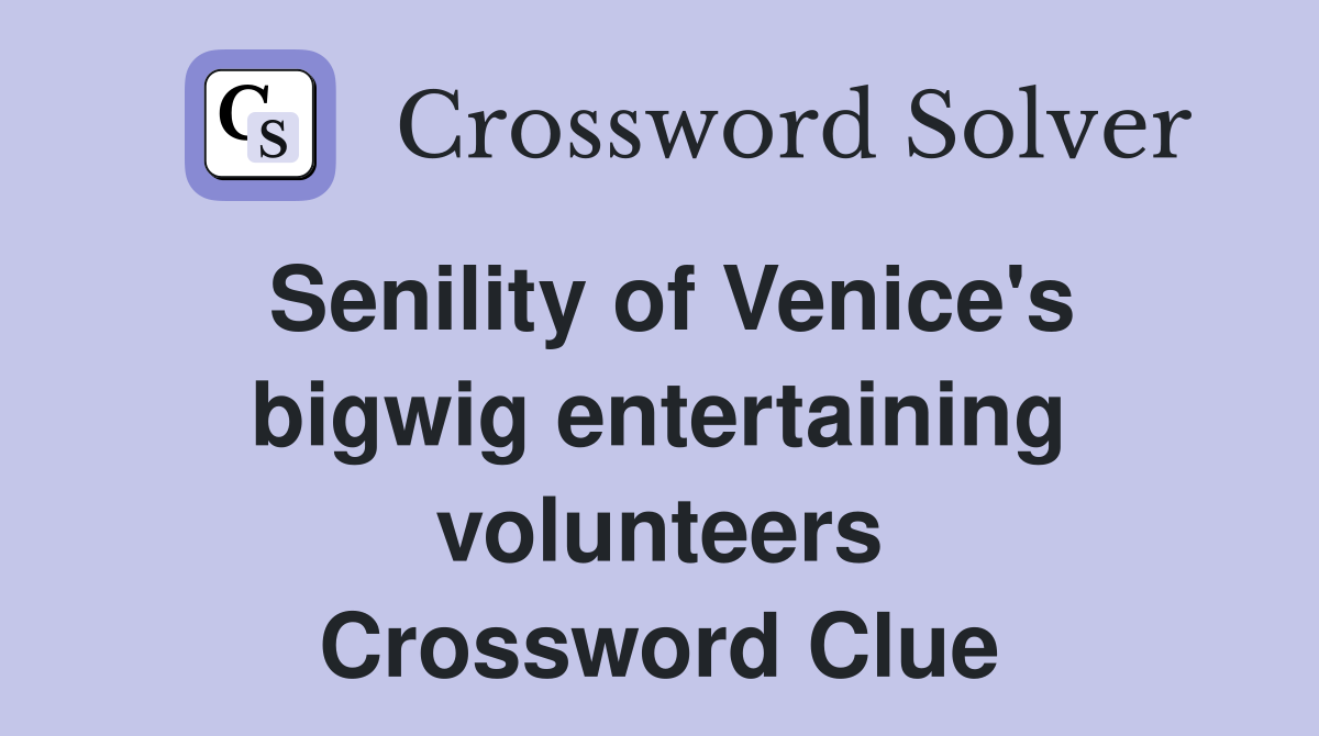 Senility of Venice's bigwig entertaining volunteers Crossword Clue