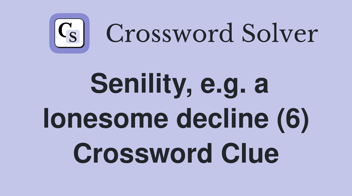 Senility, e.g. a lonesome decline (6) Crossword Clue