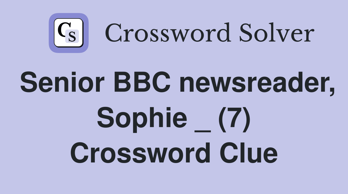 Senior BBC newsreader, Sophie _ (7) Crossword Clue