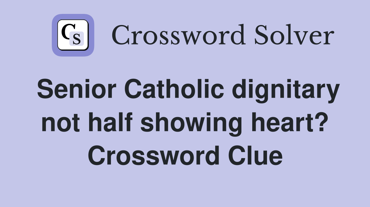 Senior Catholic dignitary not half showing heart? Crossword Clue