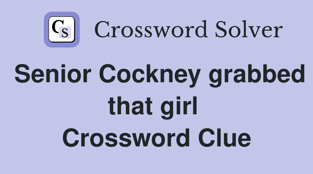 Senior Cockney grabbed that girl  Crossword Clue