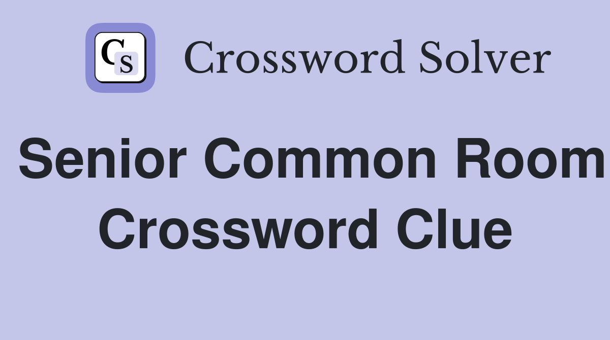 Senior Common Room Crossword Clue