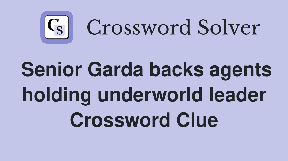 Senior Garda backs agents holding underworld leader Crossword Clue