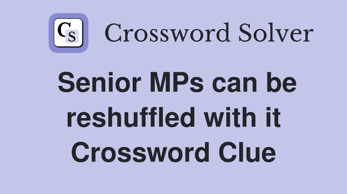 Senior MPs can be reshuffled with it Crossword Clue