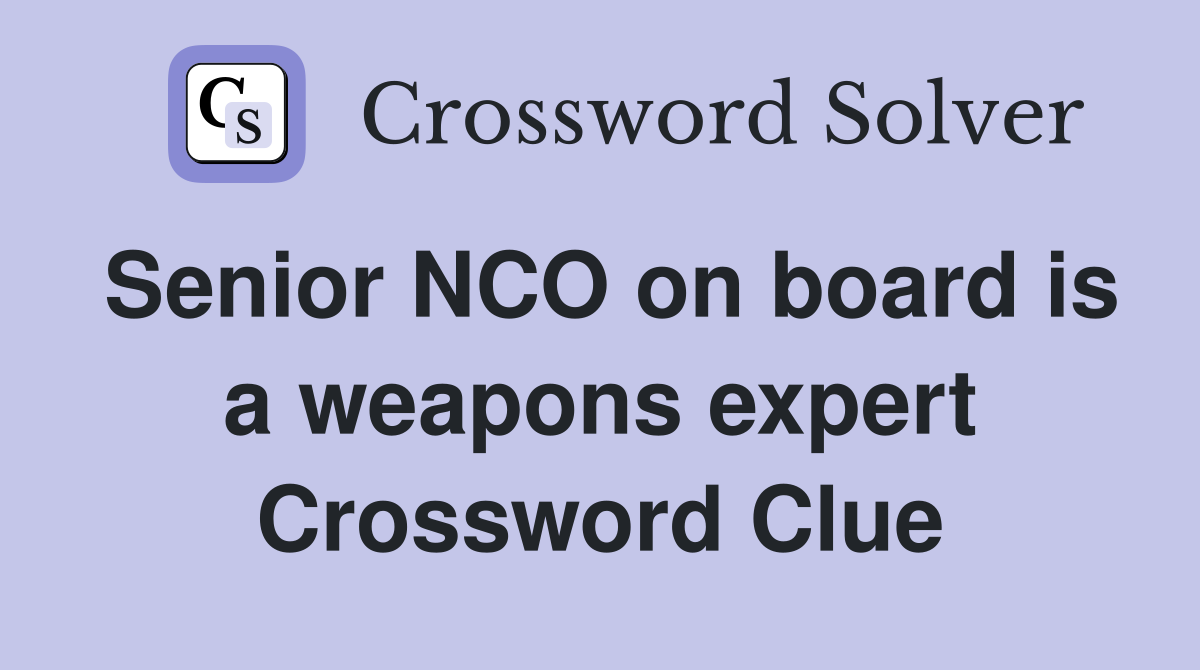 Senior NCO on board is a weapons expert Crossword Clue