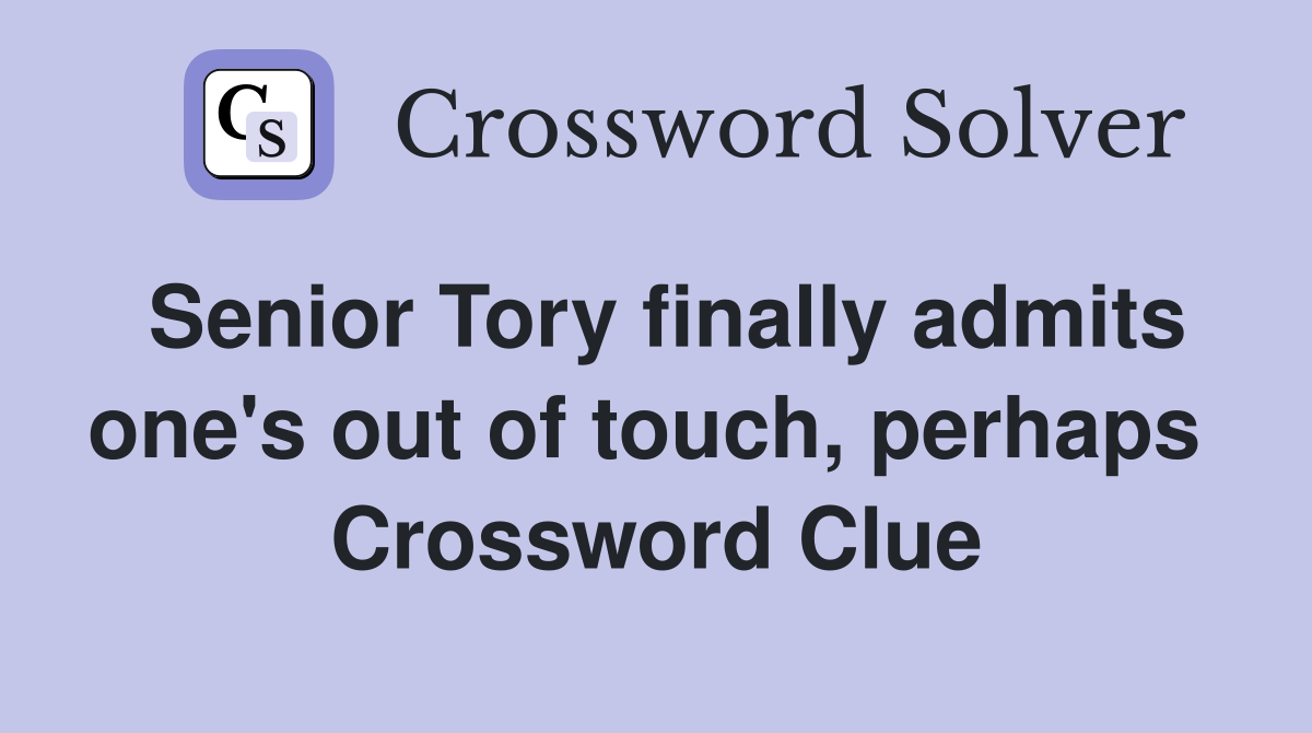 Senior Tory finally admits one's out of touch, perhaps  Crossword Clue