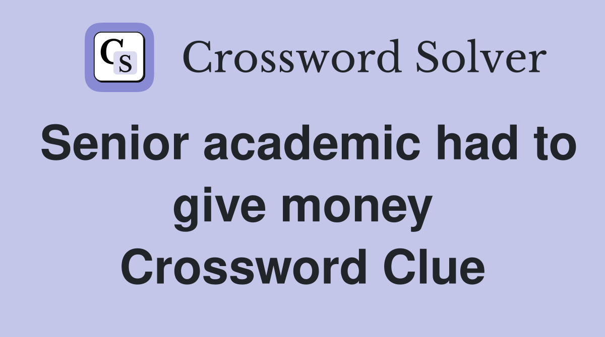 Senior academic had to give money Crossword Clue