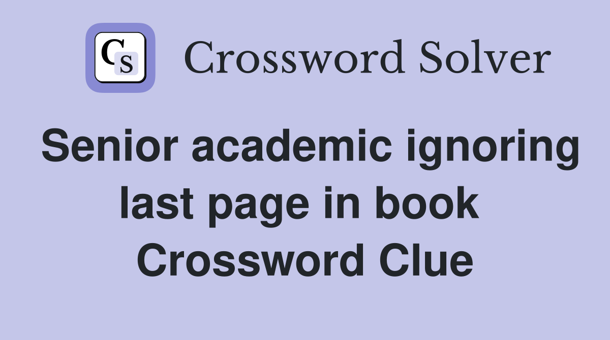 Senior academic ignoring last page in book  Crossword Clue