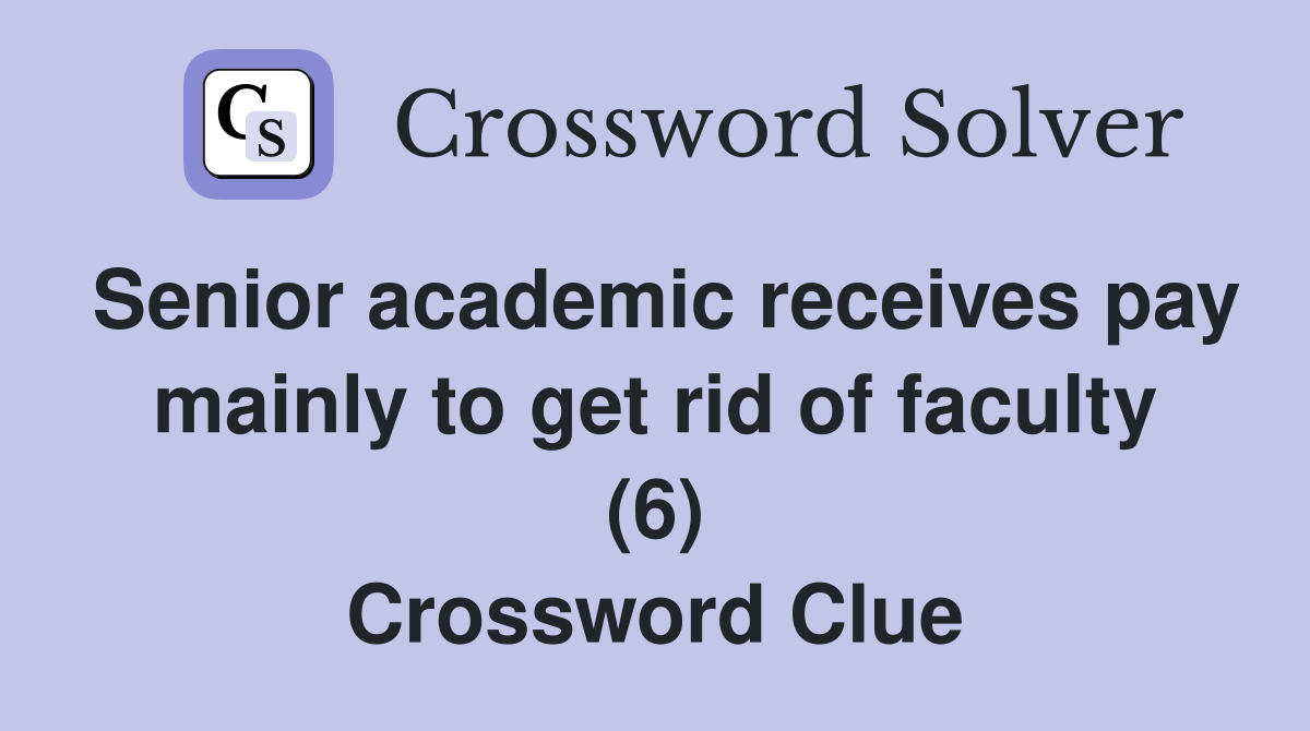 Senior academic receives pay mainly to get rid of faculty (6) Crossword Clue