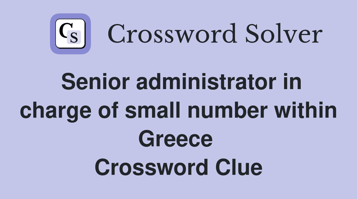 Senior administrator in charge of small number within Greece  Crossword Clue