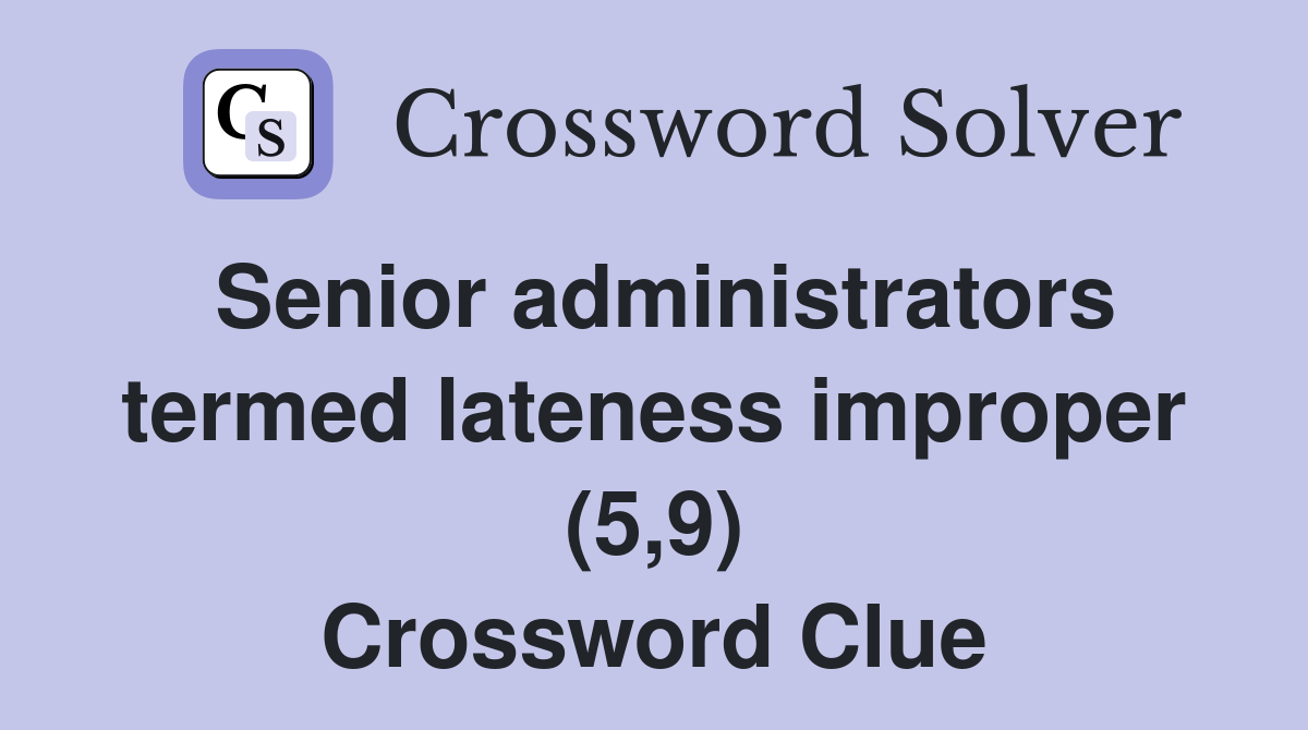 Senior administrators termed lateness improper (5,9) Crossword Clue