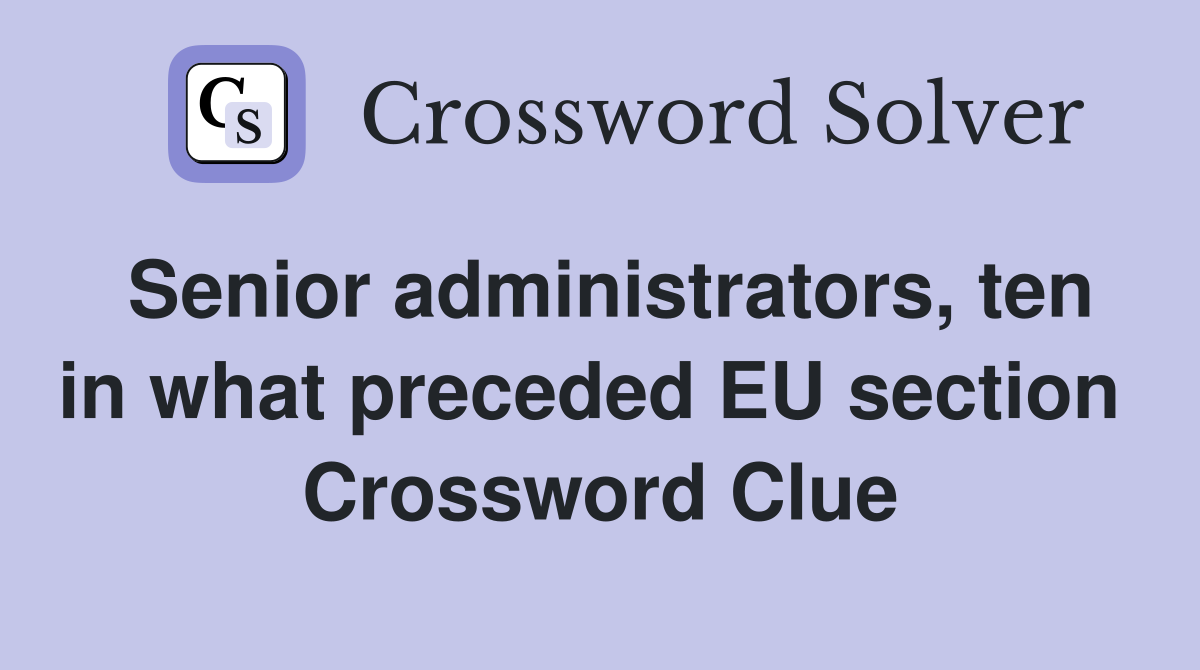 Senior administrators, ten in what preceded EU section  Crossword Clue
