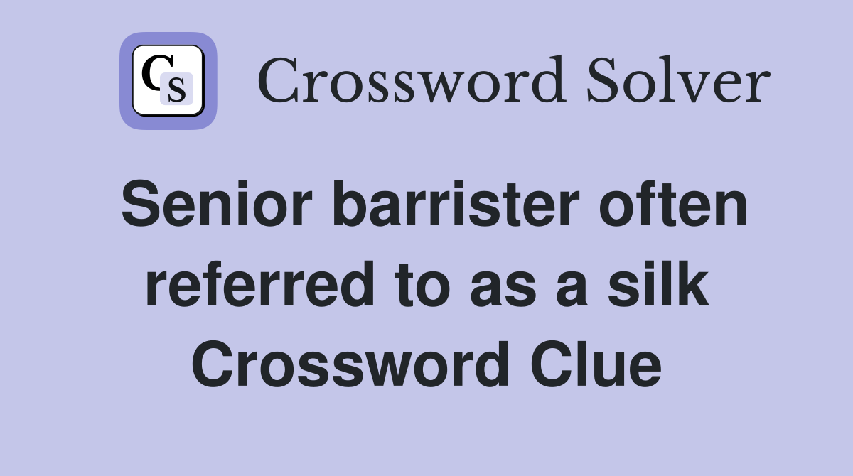 Senior barrister often referred to as a silk Crossword Clue