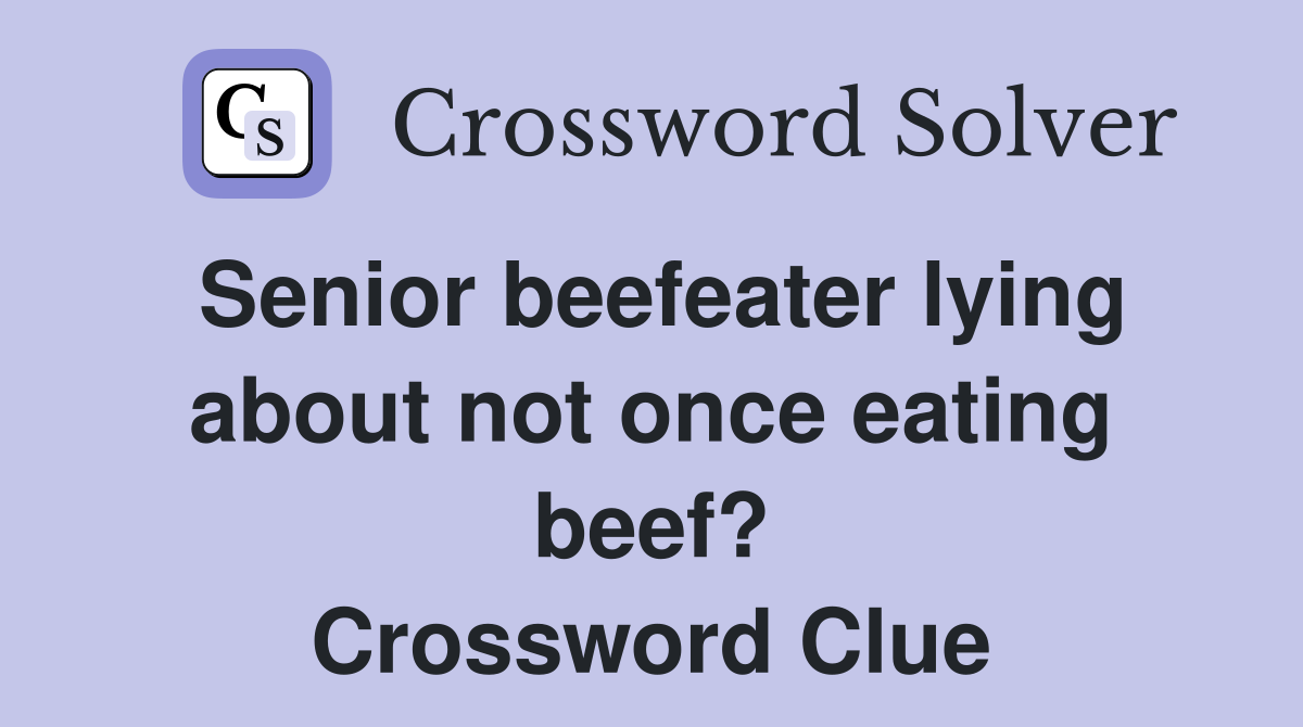 Senior beefeater lying about not once eating beef? Crossword Clue