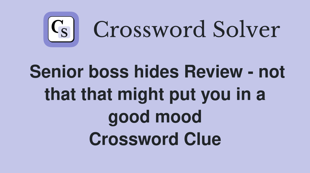 Senior boss hides Review - not that that might put you in a good mood Crossword Clue