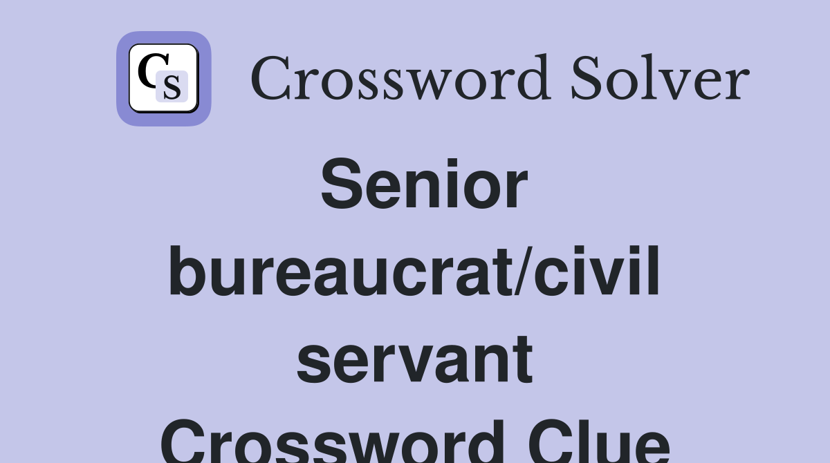 Senior bureaucrat/civil servant Crossword Clue