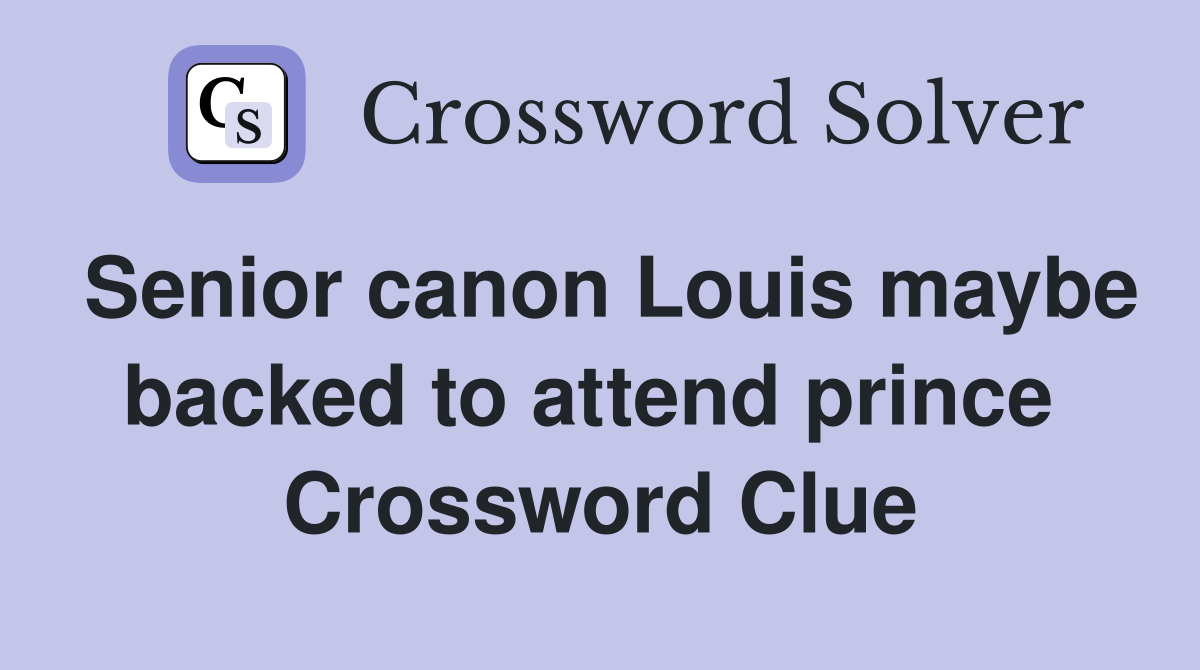 Senior canon Louis maybe backed to attend prince  Crossword Clue