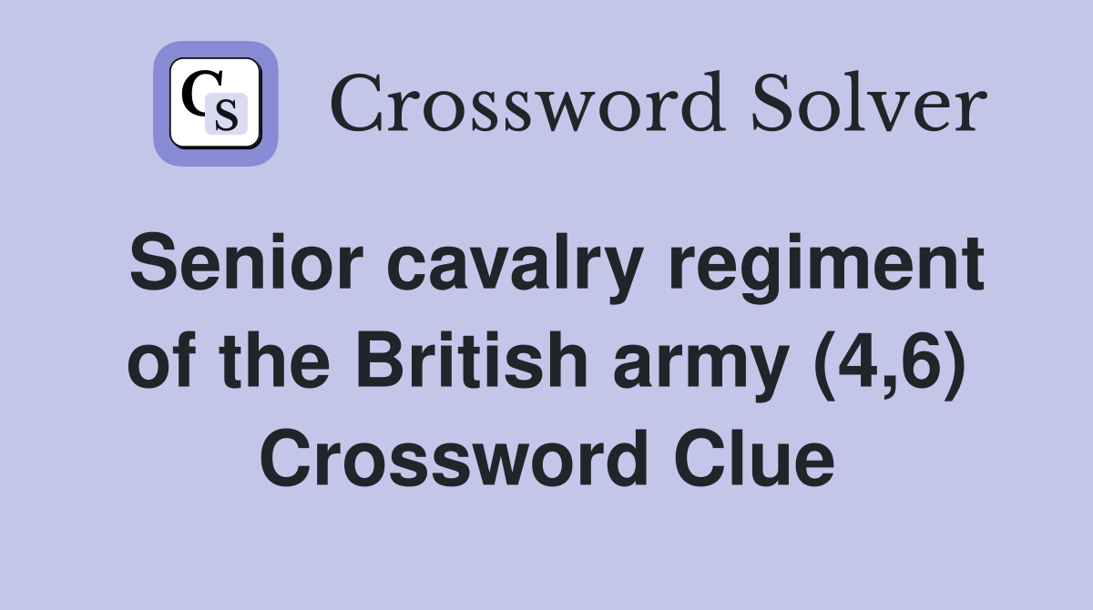Senior cavalry regiment of the British army (4,6) Crossword Clue