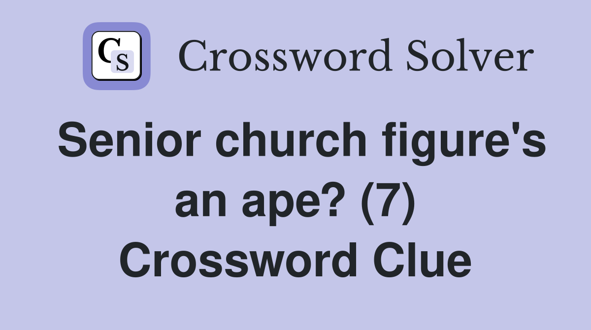 Senior church figure's an ape? (7) Crossword Clue