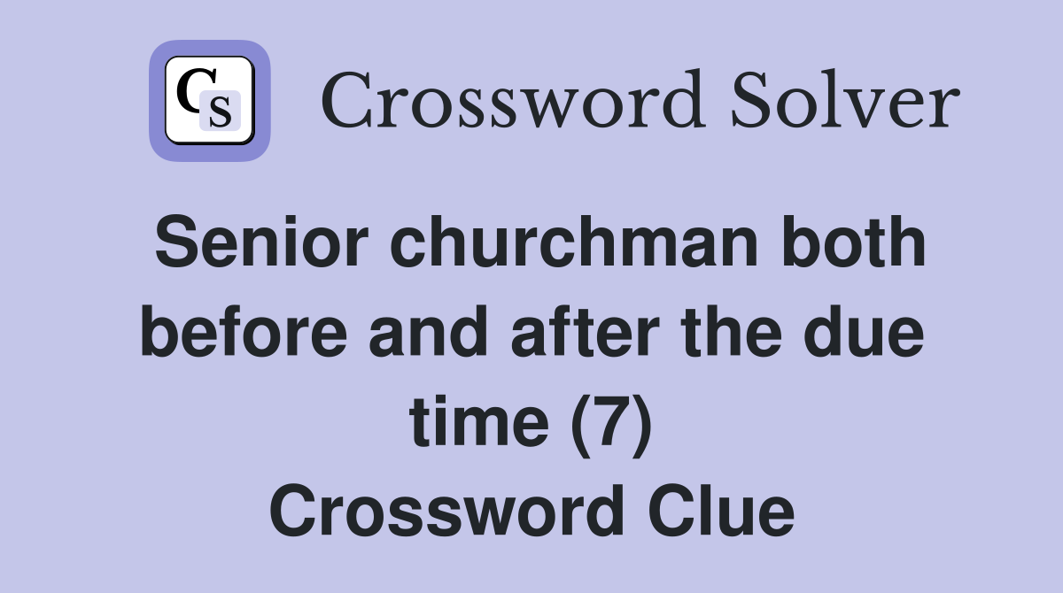 Senior churchman both before and after the due time (7) Crossword Clue