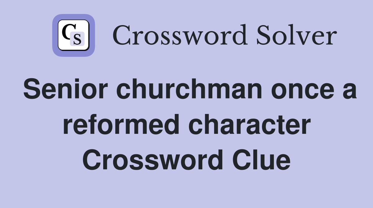 Senior churchman once a reformed character Crossword Clue