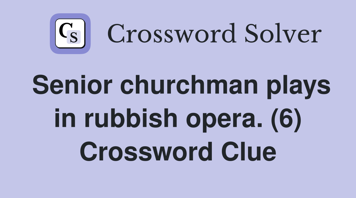Senior churchman plays in rubbish opera. (6) Crossword Clue