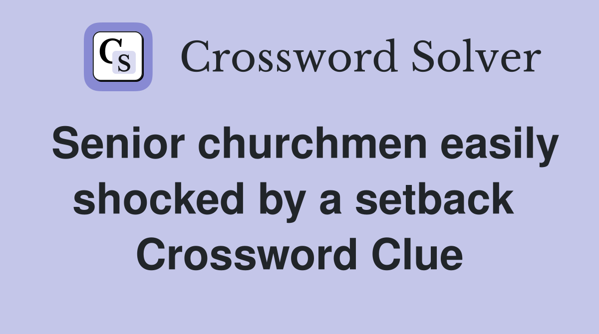 Senior churchmen easily shocked by a setback  Crossword Clue