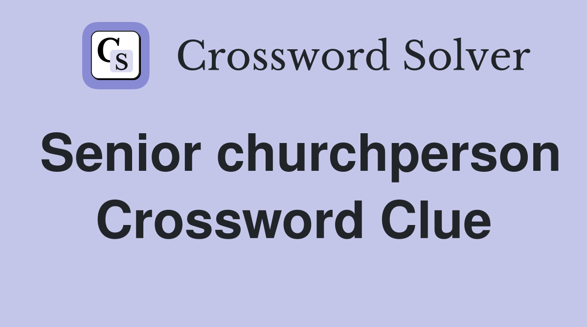 Senior churchperson Crossword Clue