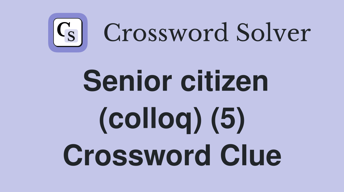 Senior citizen (colloq) (5) Crossword Clue