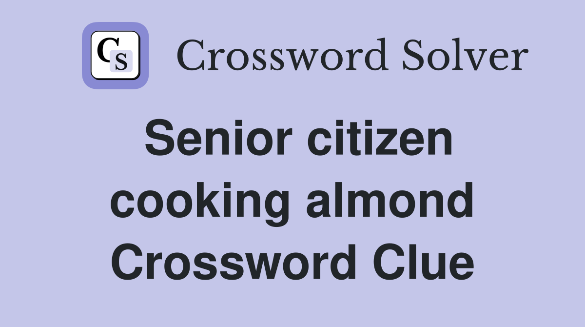 Senior citizen cooking almond Crossword Clue