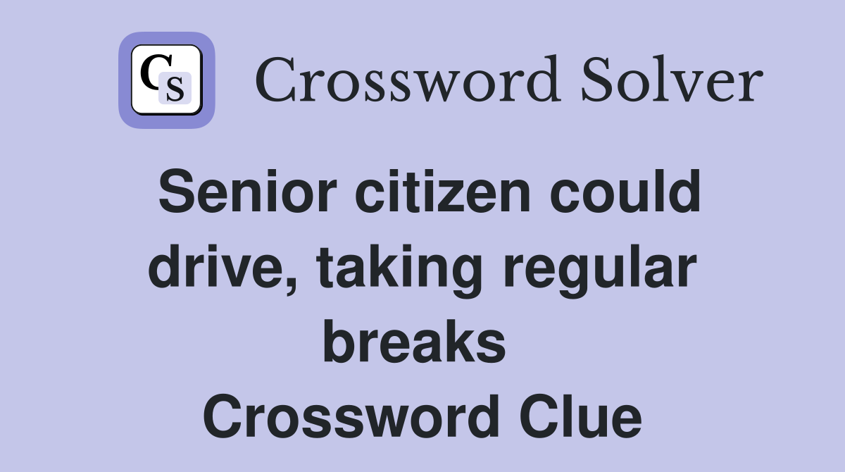 Senior citizen could drive, taking regular breaks  Crossword Clue