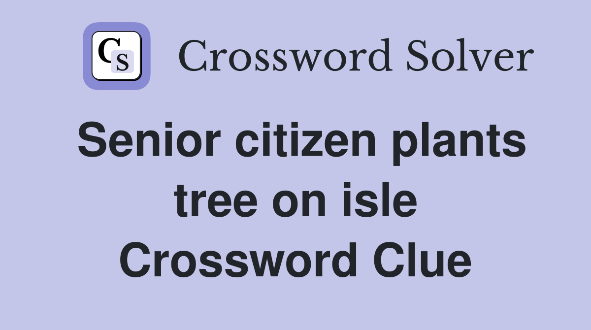 Senior citizen plants tree on isle Crossword Clue